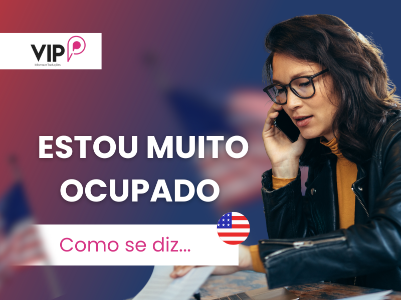 Como se diz “Estou muito ocupado” em inglês