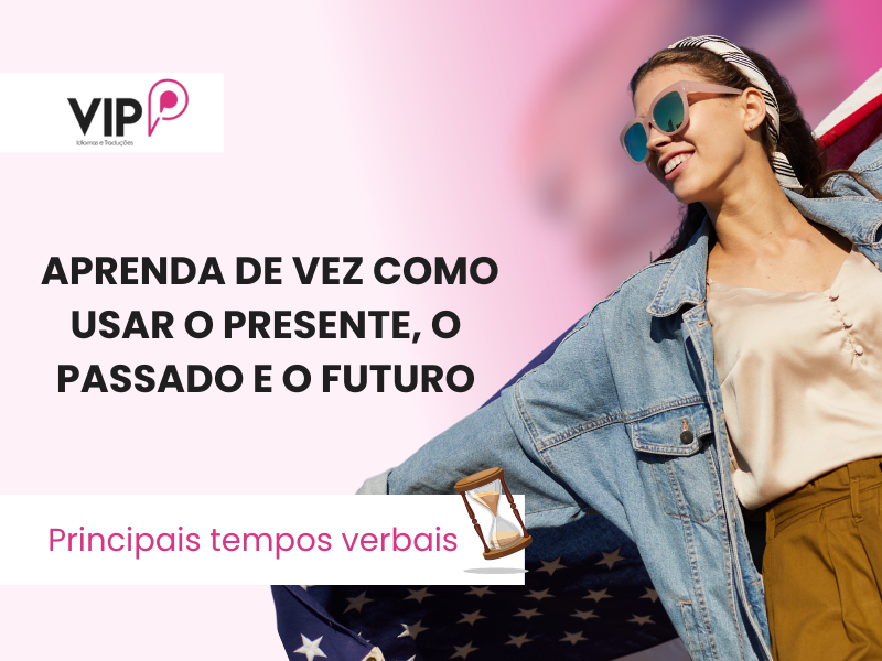 Principais tempos verbais aprenda de vez como usar o presente, o passado e o futuro